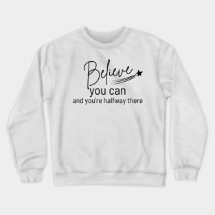 Believe You Can and You're Halfway There. Typography Motivational and Inspirational Quote. Crewneck Sweatshirt